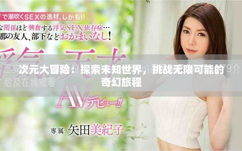 次元大冒險：探索未知世界，挑戰(zhàn)無限可能的奇幻旅程
