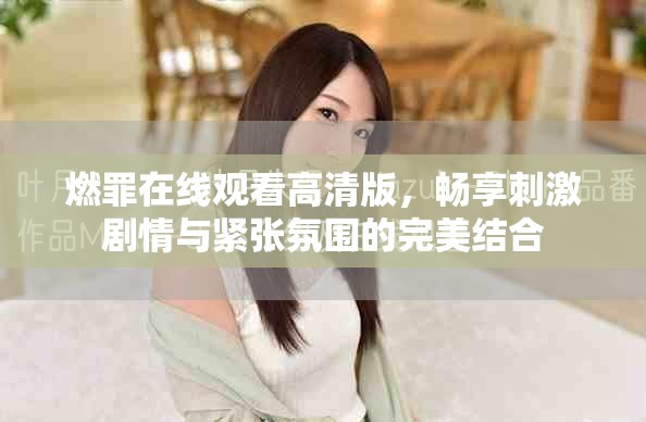 燃罪在線觀看高清版，暢享刺激劇情與緊張氛圍的完美結(jié)合