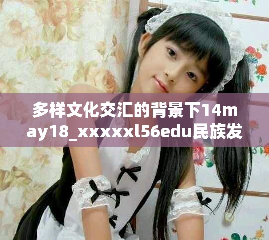 多樣文化交匯的背景下14may18_xxxxxl56edu民族發(fā)展新趨勢分析