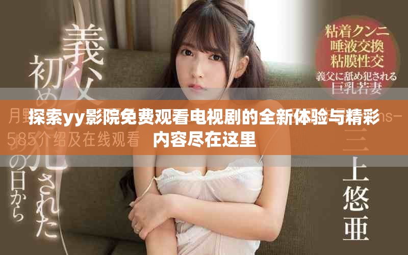 探索yy影院免費(fèi)觀看電視劇的全新體驗(yàn)與精彩內(nèi)容盡在這里