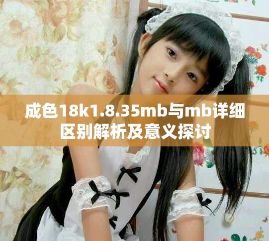 成色18k1.8.35mb與mb詳細(xì)區(qū)別解析及意義探討