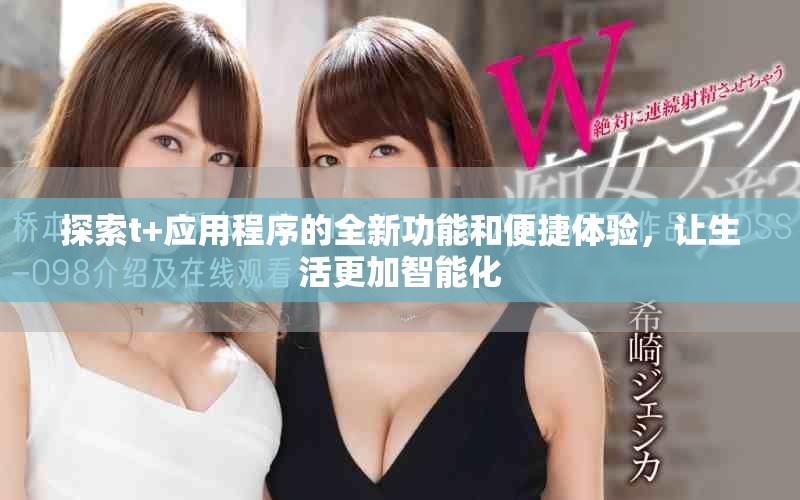 探索t+應(yīng)用程序的全新功能和便捷體驗(yàn)，讓生活更加智能化