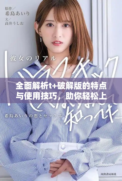 全面解析t+破解版的特點(diǎn)與使用技巧，助你輕松上手