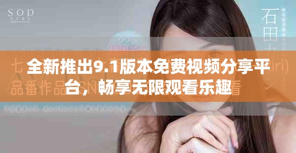 全新推出9.1版本免費視頻分享平臺，暢享無限觀看樂趣