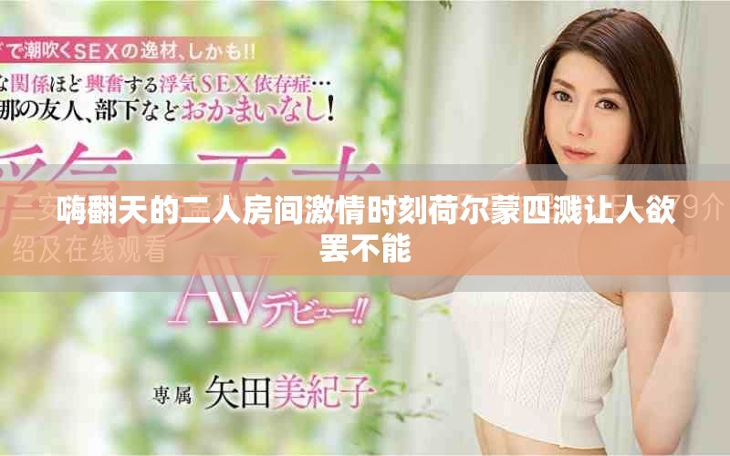 嗨翻天的二人房間激情時(shí)刻荷爾蒙四濺讓人欲罷不能