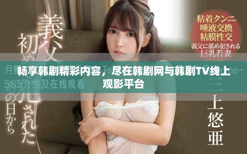 暢享韓劇精彩內(nèi)容，盡在韓劇網(wǎng)與韓劇TV線上觀影平臺