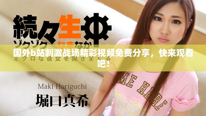 國外b站刺激戰(zhàn)場精彩視頻免費(fèi)分享，快來觀看吧！