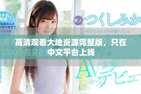 高清觀看大地資源完整版，只在中文平臺上線