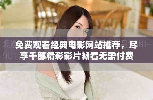 免費觀看經典電影網站推薦，盡享千部精彩影片暢看無需付費