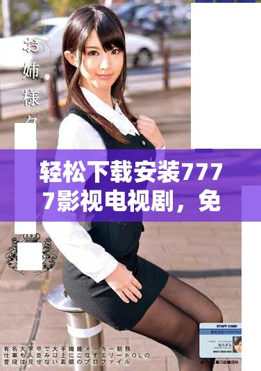 輕松下載安裝7777影視電視劇，免費觀看精彩內(nèi)容無煩惱