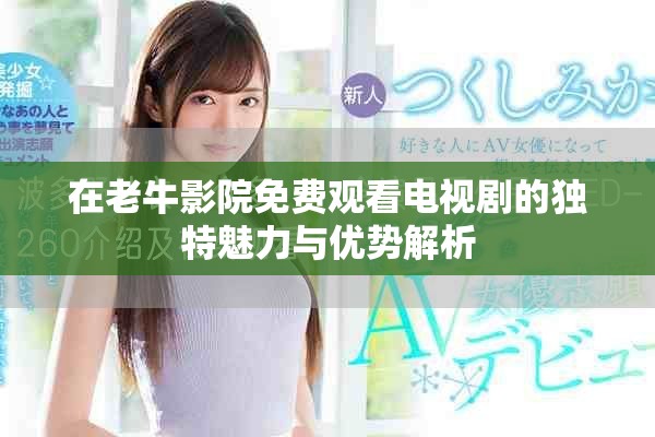 在老牛影院免費(fèi)觀看電視劇的獨(dú)特魅力與優(yōu)勢(shì)解析