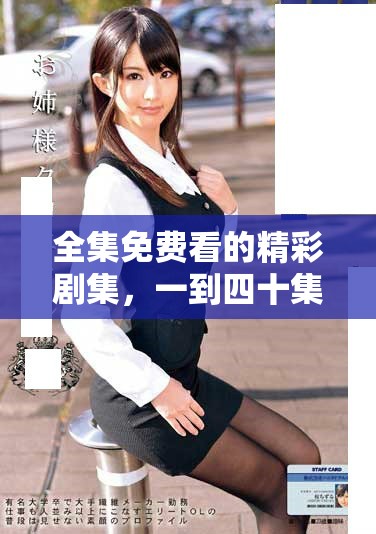 全集免費(fèi)看的精彩劇集，一到四十集盡在掌握，讓你不容錯(cuò)過！