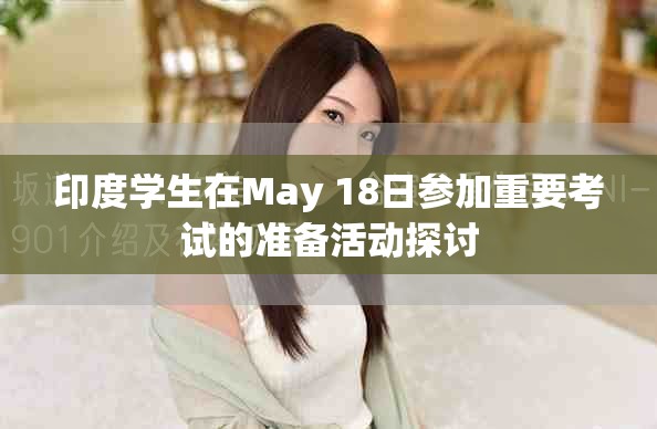 印度學(xué)生在May 18日參加重要考試的準(zhǔn)備活動(dòng)探討