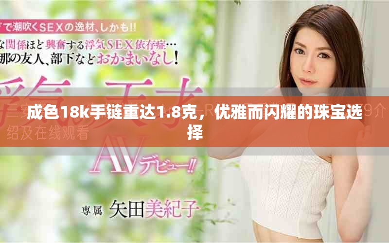 成色18k手鏈重達(dá)1.8克，優(yōu)雅而閃耀的珠寶選擇