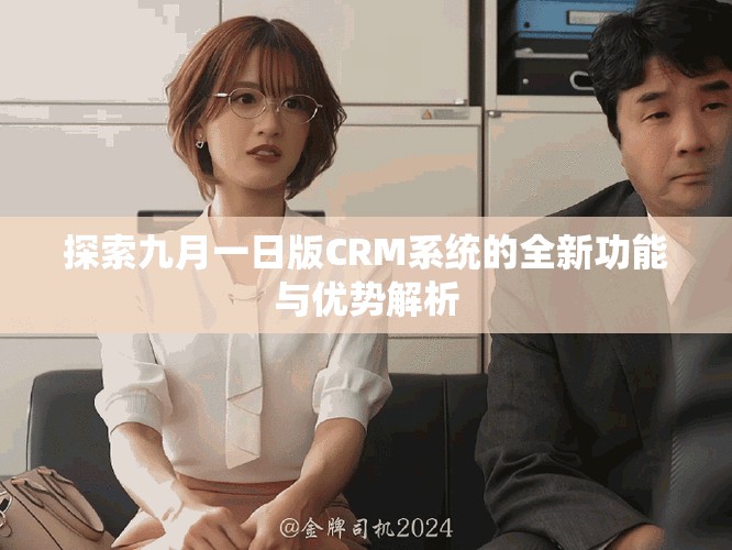 探索九月一日版CRM系統(tǒng)的全新功能與優(yōu)勢解析