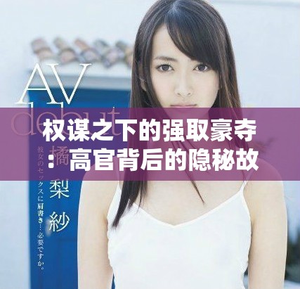 權(quán)謀之下的強(qiáng)取豪奪：高官背后的隱秘故事與權(quán)力游戲