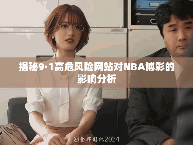 揭秘9·1高危風(fēng)險網(wǎng)站對NBA博彩的影響分析
