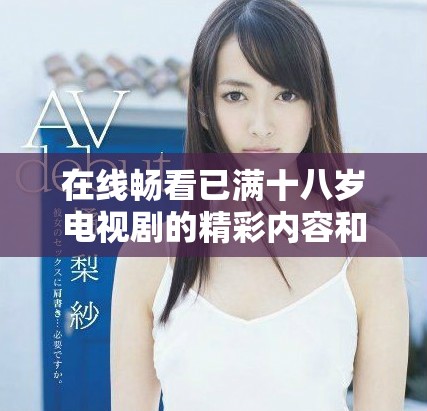 在線暢看已滿十八歲電視劇的精彩內(nèi)容和劇情解析
