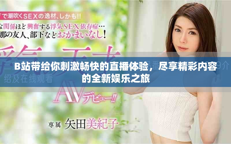 B站帶給你刺激暢快的直播體驗，盡享精彩內(nèi)容的全新娛樂之旅