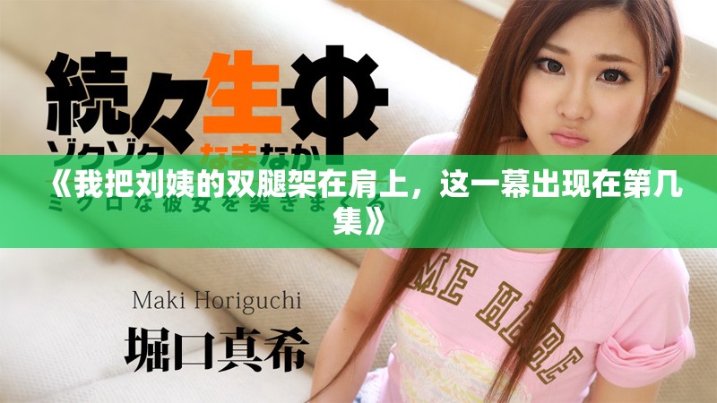《我把劉姨的雙腿架在肩上，這一幕出現(xiàn)在第幾集》