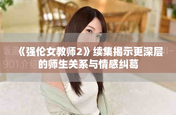 《強倫女教師2》續(xù)集揭示更深層的師生關(guān)系與情感糾葛