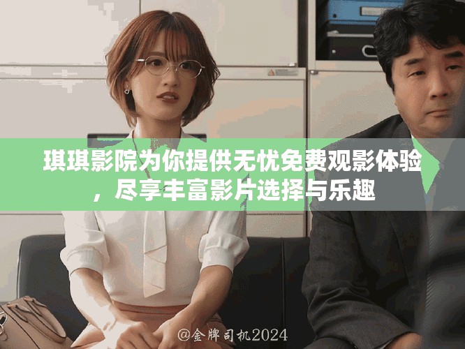 琪琪影院為你提供無憂免費(fèi)觀影體驗(yàn)，盡享豐富影片選擇與樂趣