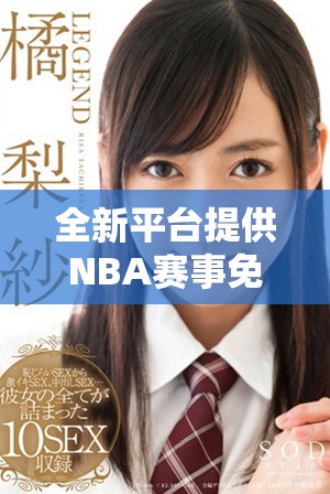 全新平臺(tái)提供NBA賽事免費(fèi)在線直播讓球迷暢享精彩對(duì)決