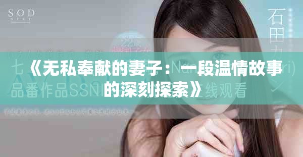 《無(wú)私奉獻(xiàn)的妻子：一段溫情故事的深刻探索》