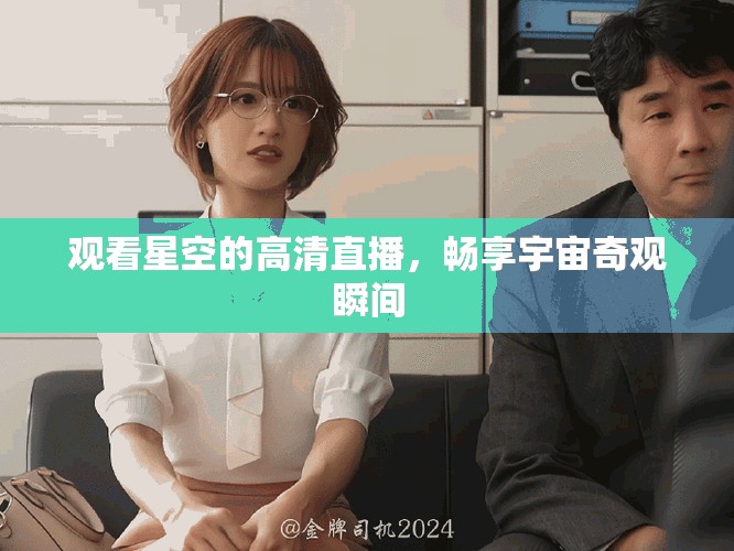 觀看星空的高清直播，暢享宇宙奇觀瞬間