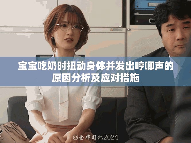 寶寶吃奶時(shí)扭動(dòng)身體并發(fā)出哼唧聲的原因分析及應(yīng)對措施
