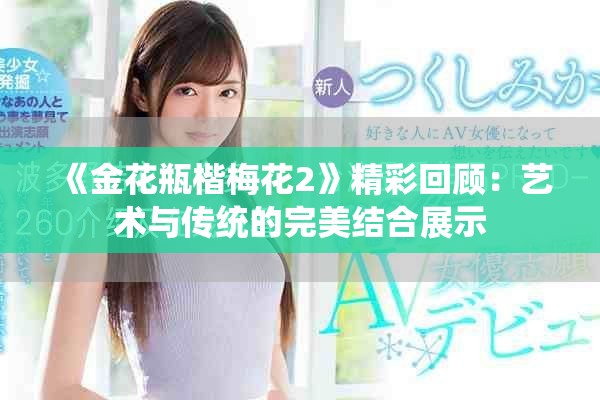 《金花瓶楷梅花2》精彩回顧：藝術(shù)與傳統(tǒng)的完美結(jié)合展示
