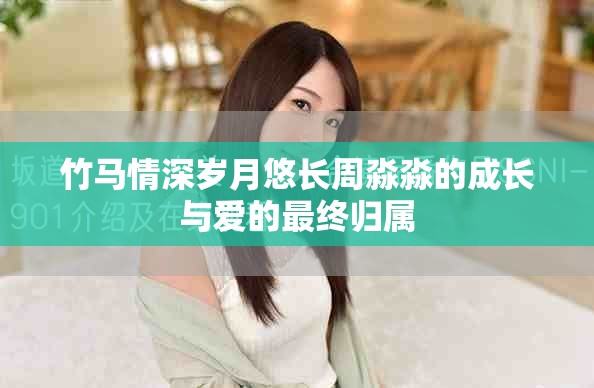 竹馬情深歲月悠長(zhǎng)周淼淼的成長(zhǎng)與愛(ài)的最終歸屬