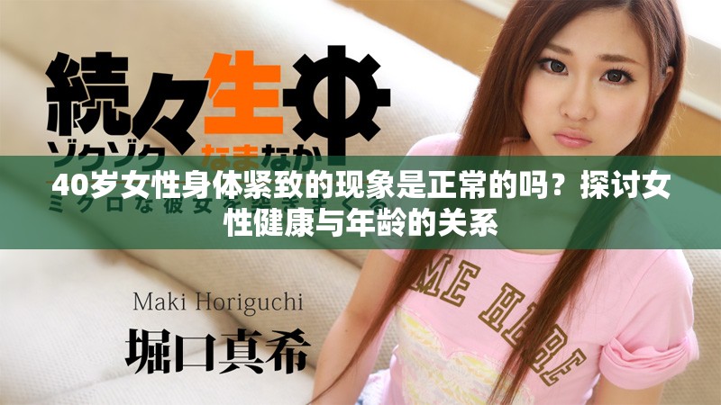 40歲女性身體緊致的現(xiàn)象是正常的嗎？探討女性健康與年齡的關(guān)系