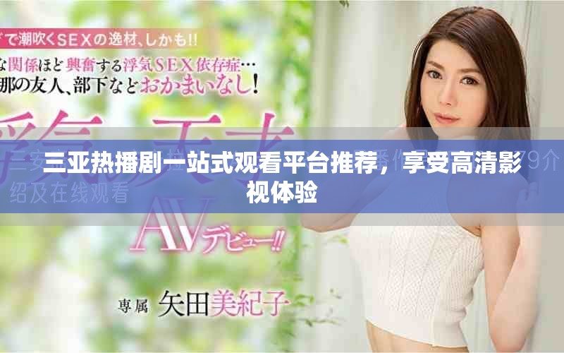 三亞熱播劇一站式觀看平臺推薦，享受高清影視體驗