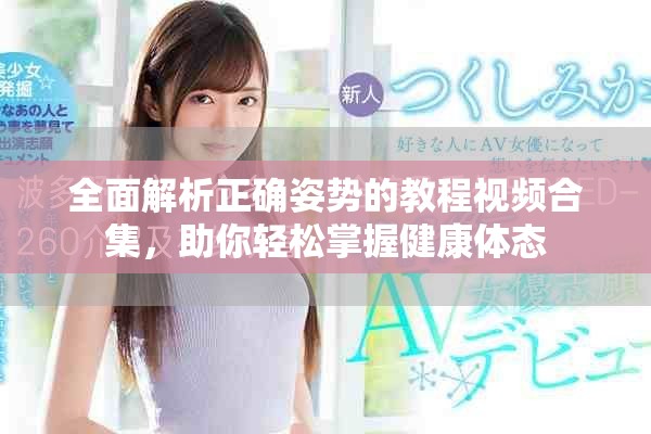 全面解析正確姿勢(shì)的教程視頻合集，助你輕松掌握健康體態(tài)