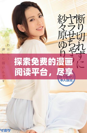 探索免費的漫畫閱讀平臺，盡享無限精彩漫畫體驗