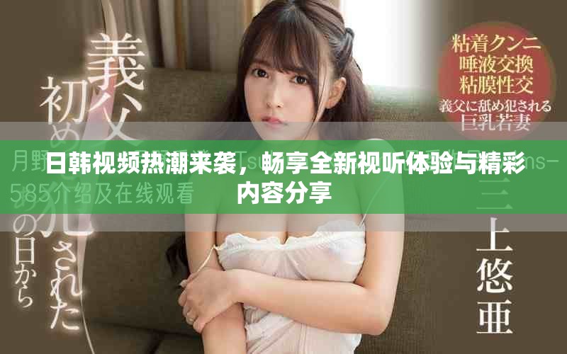 日韓視頻熱潮來襲，暢享全新視聽體驗與精彩內(nèi)容分享