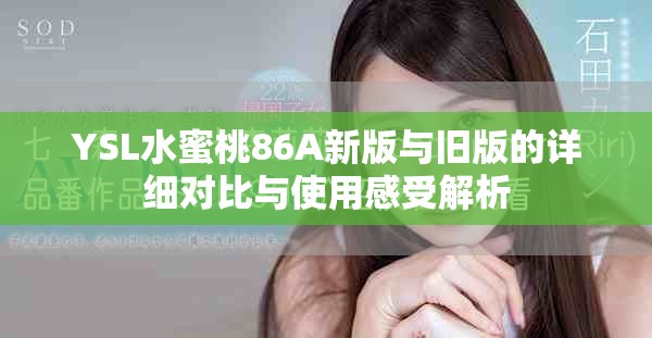 YSL水蜜桃86A新版與舊版的詳細(xì)對(duì)比與使用感受解析