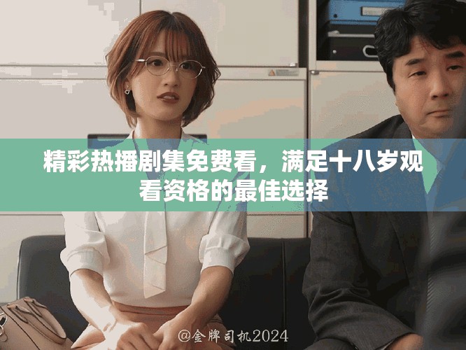 精彩熱播劇集免費看，滿足十八歲觀看資格的最佳選擇