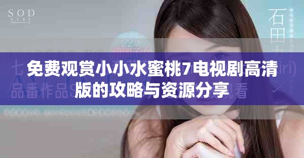 免費觀賞小小水蜜桃7電視劇高清版的攻略與資源分享