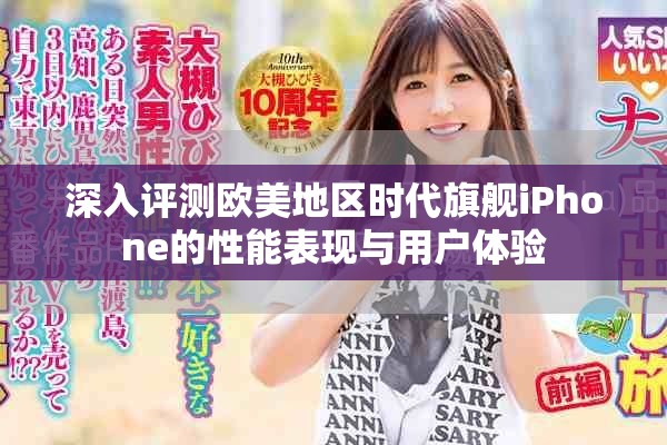 深入評測歐美地區(qū)時代旗艦iPhone的性能表現(xiàn)與用戶體驗
