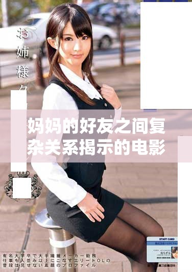 媽媽的好友之間復(fù)雜關(guān)系揭示的電影情感糾葛與成長(zhǎng)故事
