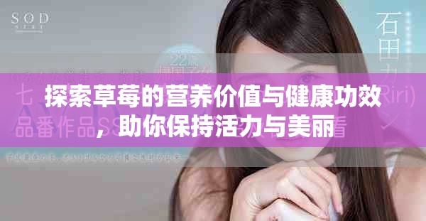 探索草莓的營養(yǎng)價值與健康功效，助你保持活力與美麗