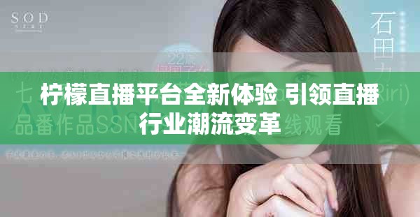 檸檬直播平臺全新體驗(yàn) 引領(lǐng)直播行業(yè)潮流變革