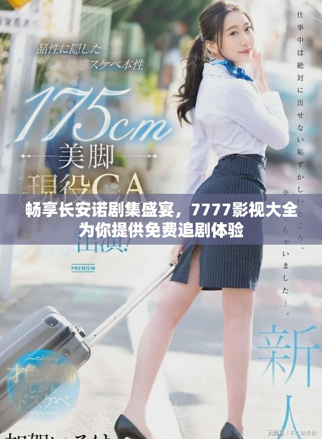 暢享長安諾劇集盛宴，7777影視大全為你提供免費追劇體驗