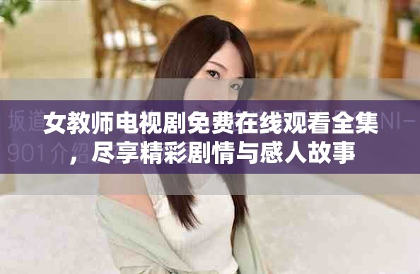 女教師電視劇免費在線觀看全集，盡享精彩劇情與感人故事