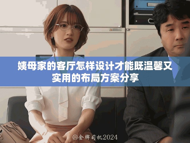姨母家的客廳怎樣設(shè)計(jì)才能既溫馨又實(shí)用的布局方案分享