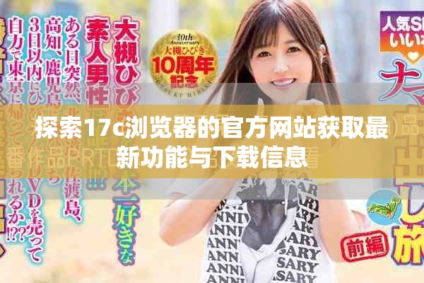探索17c瀏覽器的官方網(wǎng)站獲取最新功能與下載信息