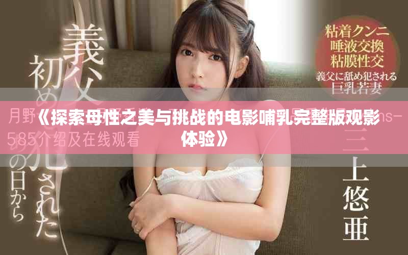 《探索母性之美與挑戰(zhàn)的電影哺乳完整版觀影體驗》