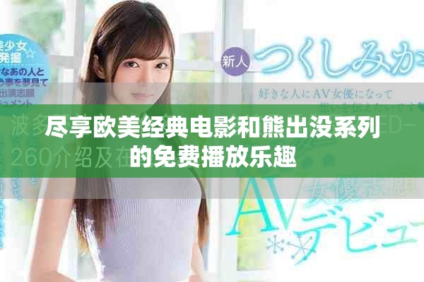 盡享歐美經(jīng)典電影和熊出沒(méi)系列的免費(fèi)播放樂(lè)趣